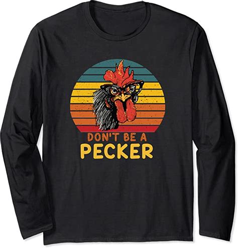 Dont Be A Pecker Funny Chicken Saying For Peckers Lover Long Sleeve T Shirt