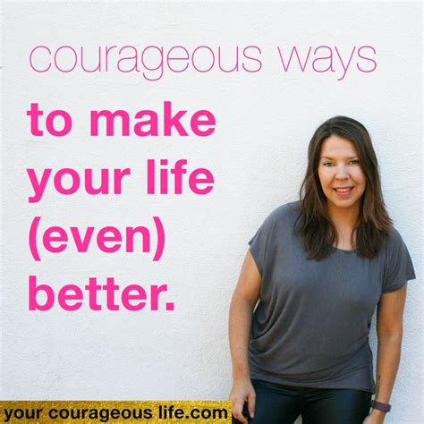 25 Courageous Ways To Make Your Life Even Better — Kate Swoboda