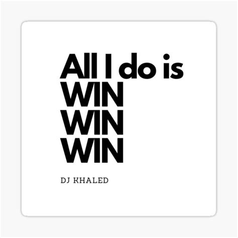 All I Do Is Win Win Win By Dj Khaled Sticker By Misquotes2k Redbubble