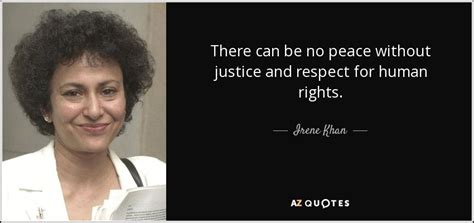 Irene Khan Quote There Can Be No Peace Without Justice And Respect For