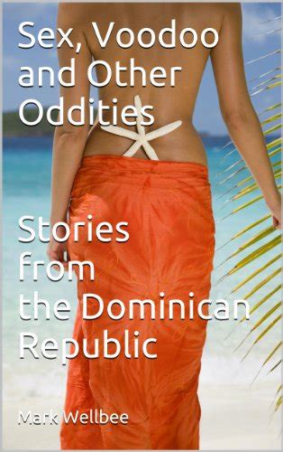 Sex Voodoo And Other Oddities Stories From The Dominican Republic