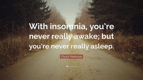 Chuck Palahniuk Quote “with Insomnia You Re Never Really Awake But You Re Never Really Asleep
