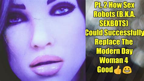 Pt 2 How Sex Robots Bka Sexbots Could Successfully The Modern Day