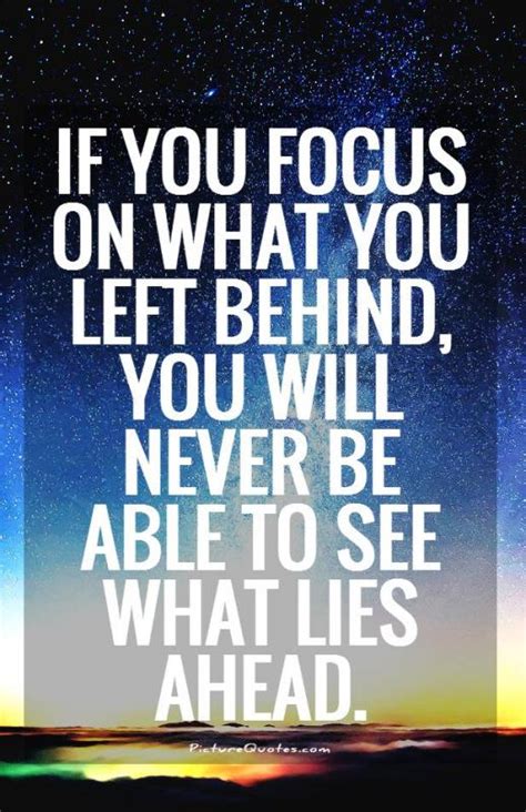 Explore our collection of motivational and famous quotes by authors you know left behind quotes. If you focus on what you left behind, you will never be able to... | Picture Quotes