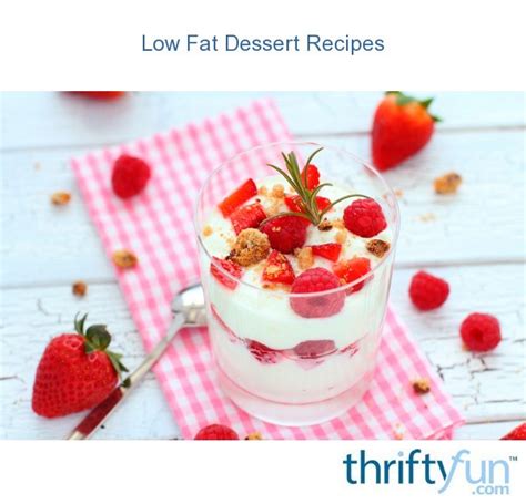 Cholesterol — a waxy substance made by the body and found in some. Low Fat Dessert Recipes | ThriftyFun