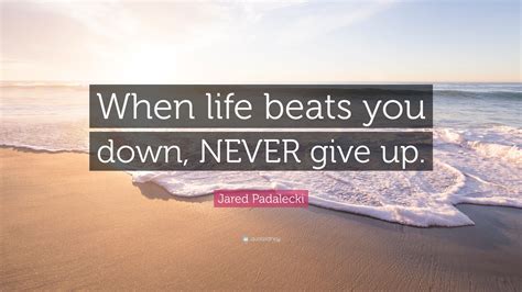 Jared Padalecki Quote When Life Beats You Down Never Give Up