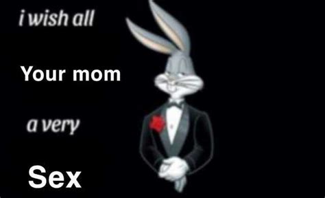 iwish all your mom a very sex