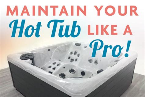 how to maintain a hot tub like a pro master spas blog