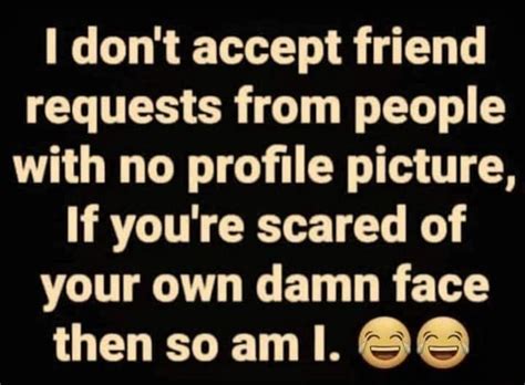 Don T Accept Friend Requests From People With No Profile Picture If You Re Scared Of Your Own