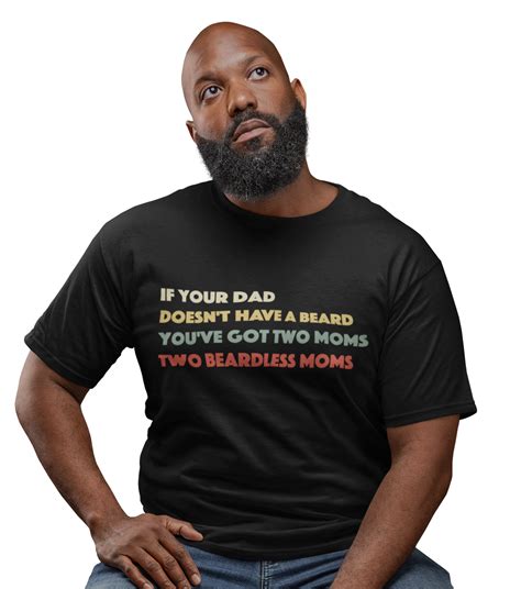 If Your Dad Doesn T Have A Beard You Ve Got Two Moms Two Beardless Moms Tee Naked Llama Co
