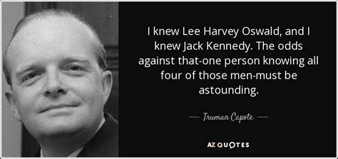 Harvey quotes 53 total quotes elwood p. Truman Capote quote: I knew Lee Harvey Oswald, and I knew ...