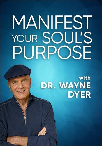 Manifest Your Souls Purpose Dr Wayne Dyer