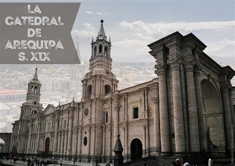 La Catedral De Arequipa Siglo Xix By Angelica Caballero Issuu