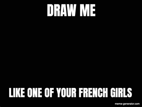 Draw Me Like One Of Your French Girls Meme Generator