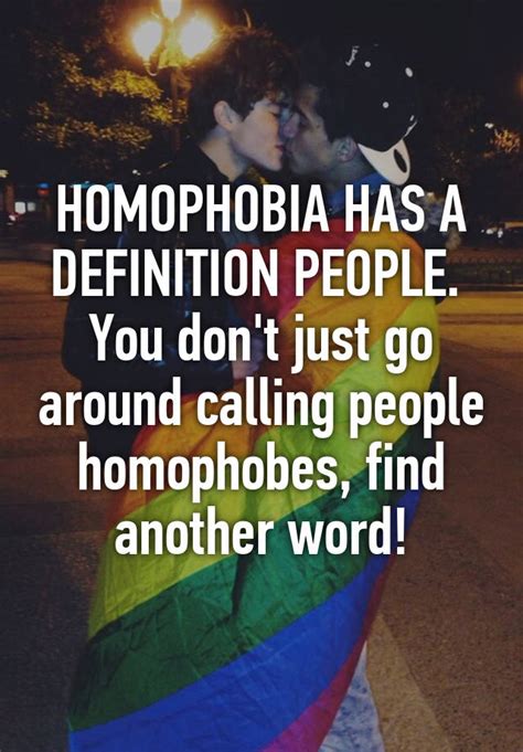 homophobia has a definition people you don t just go around calling people homophobes find