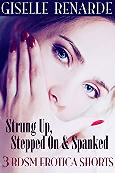 Strung Up Stepped On And Spanked Bdsm Erotica Shorts Ebook Renarde Giselle Amazon Ca Books