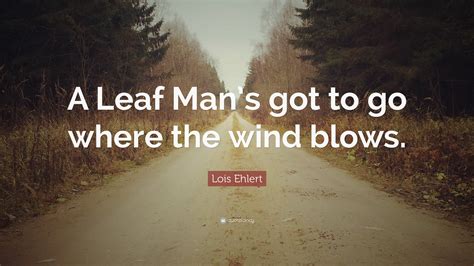 We hope you enjoyed our collection of 8 free pictures with joss whedon quote. Lois Ehlert Quote: "A Leaf Man's got to go where the wind ...