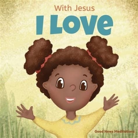With Jesus I Love A Christian Children Book About The Love Of God