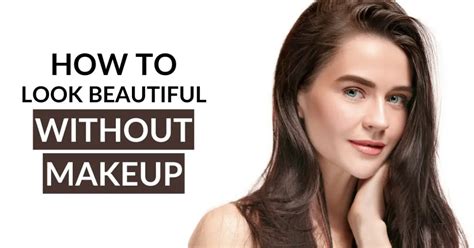 How To Look Beautiful Without Makeup Naturally