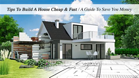 Tips To Build A House Cheap And Fast A Guide To Save You Money The