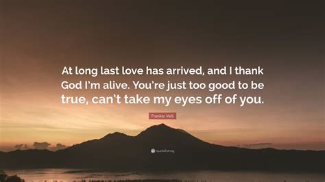 Frankie Valli Quote At Long Last Love Has Arrived And I Thank God I