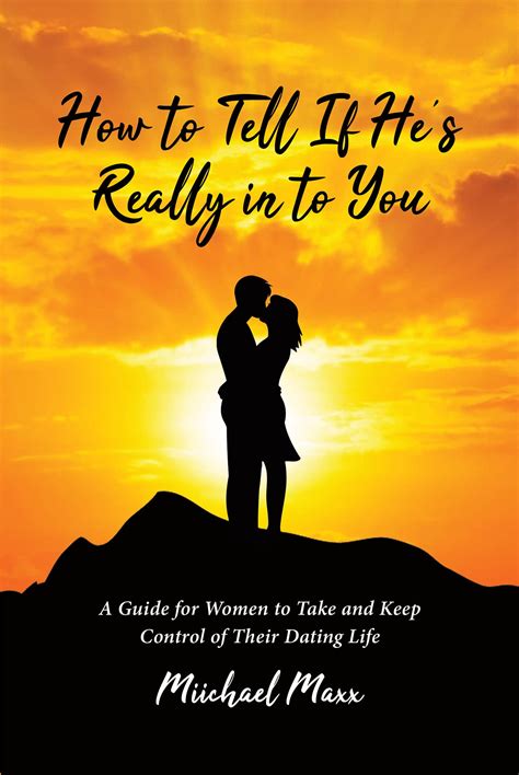 how to tell if he s really in to you a guide for women to take and keep control of their dating