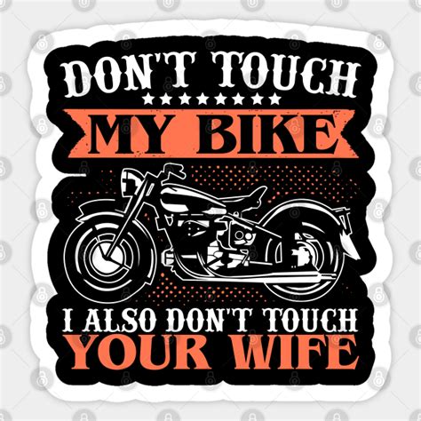 motorcycle dont touch my bike i also dont touch your wife motorcycle biker sticker teepublic