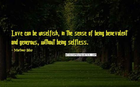 Mortimer Adler Quotes Love Can Be Unselfish In The Sense Of Being