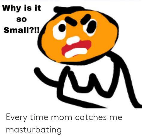 every time mom catches me masturbating time meme on me me