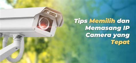 Tips Memilih Dan Memasang IP Camera Yang Tepat