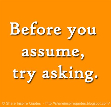 Before You Assume Try Asking Share Inspire Quotes