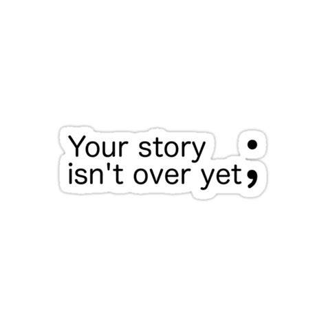 Your Story Isnt Over Yet Semicolon Stickers By Sagemerchxo