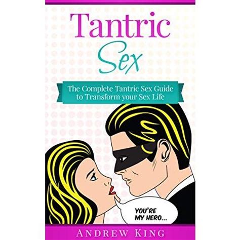 Tantric Sex The Complete Tantric Sex Guide To Transform Your Sex Life