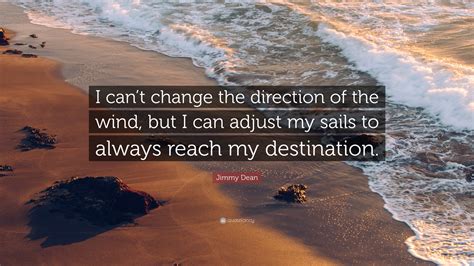 Jimmy Dean Quote “i Cant Change The Direction Of The Wind But I Can