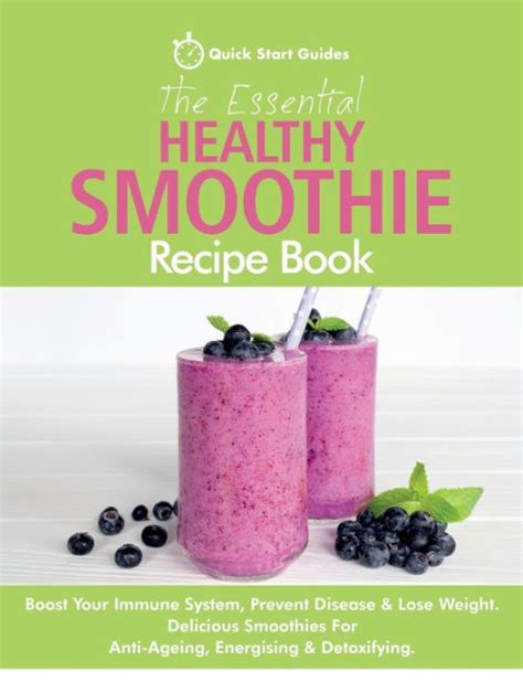 The Essential Healthy Smoothie Recipe Book Boost Your Immune System Prevent Disease And Lose