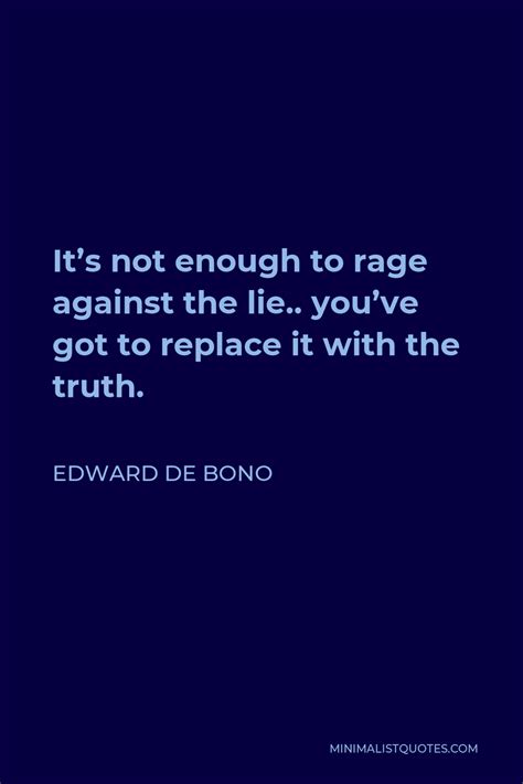 Edward De Bono Quote Its Not Enough To Rage Against The Lie Youve