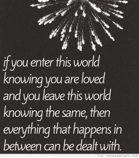 If You Enter This World Knowing You Are Loved And You Leave This World