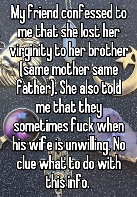 my friend confessed to me that she lost her virginity to her brother same mother same father