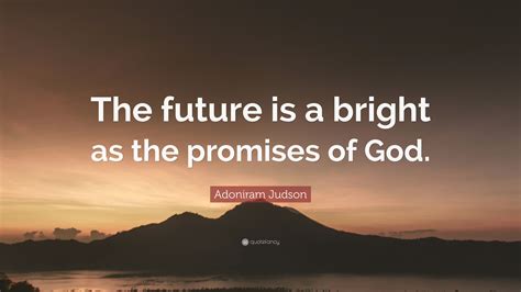 Adoniram Judson Quote “the Future Is A Bright As The Promises Of God”