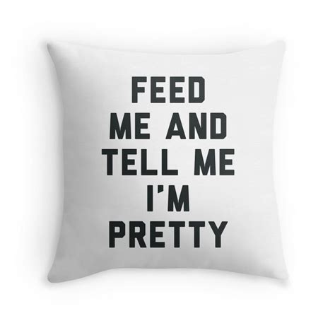 Feed Me And Tell Me Im Pretty Throw Pillow By Justin House Pretty
