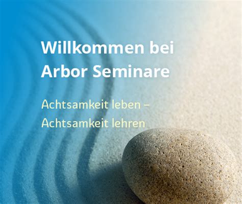 Arbor Seminare - Achtsamkeit leben, Achtsamkeit lehren