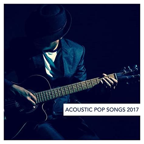 Acoustic Pop Songs 2017 By Various Artists On Amazon Music Uk