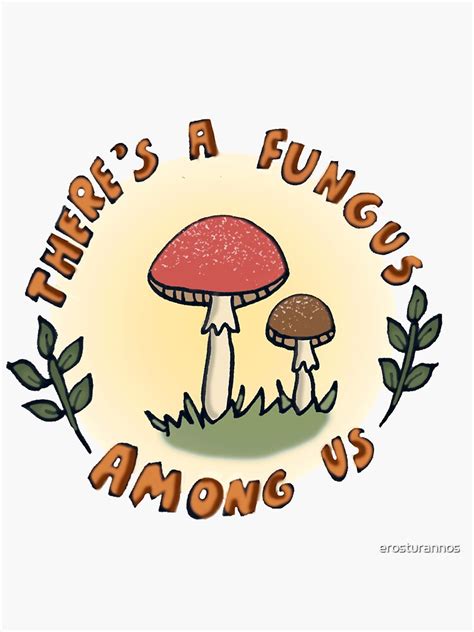 Theres A Fungus Among Us Sticker For Sale By Erosturannos Redbubble