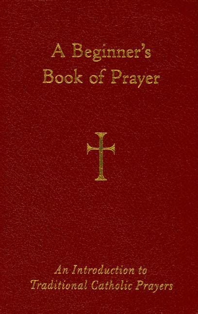 A Beginners Book Of Prayer An Introduction To Traditional Catholic