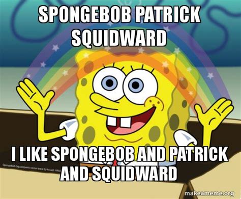 Spongebob Patrick Squidward I Like Spongebob And Patrick And Squidward