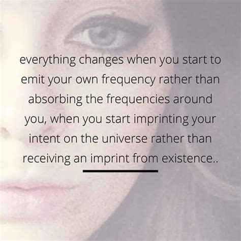 Everything Changes When You Start To Emit Your Own Frequency Rather