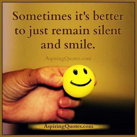 Sometimes Its Better To Just Remain Silent And Smile Aspiring Quotes