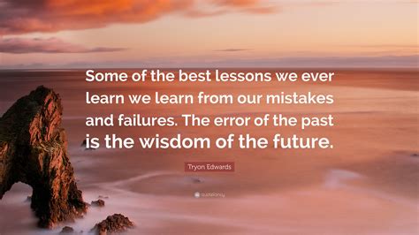 Tryon Edwards Quote Some Of The Best Lessons We Ever Learn We Learn