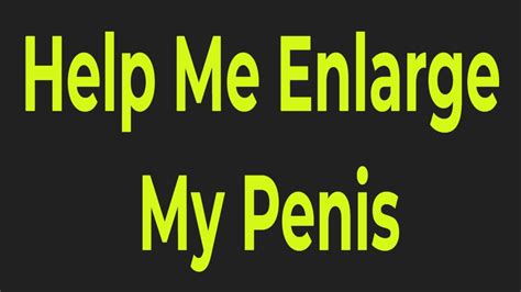 Help Me Enlarge My Penis Naturally Here Is Exactly What You Can Do To