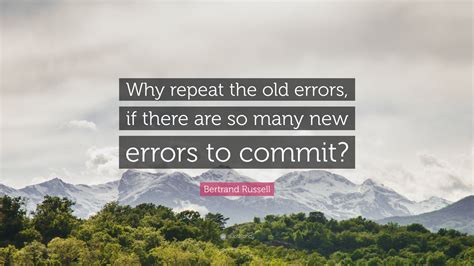 Bertrand Russell Quote “why Repeat The Old Errors If There Are So